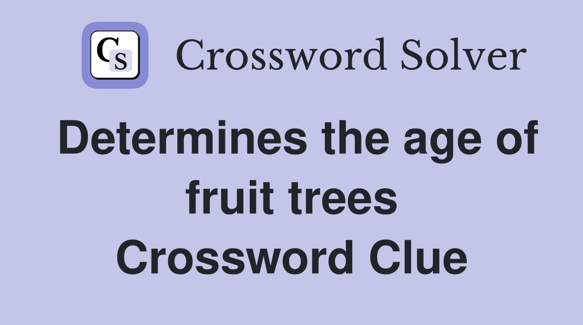 Determines the age of fruit trees Crossword Clue Answers Crossword